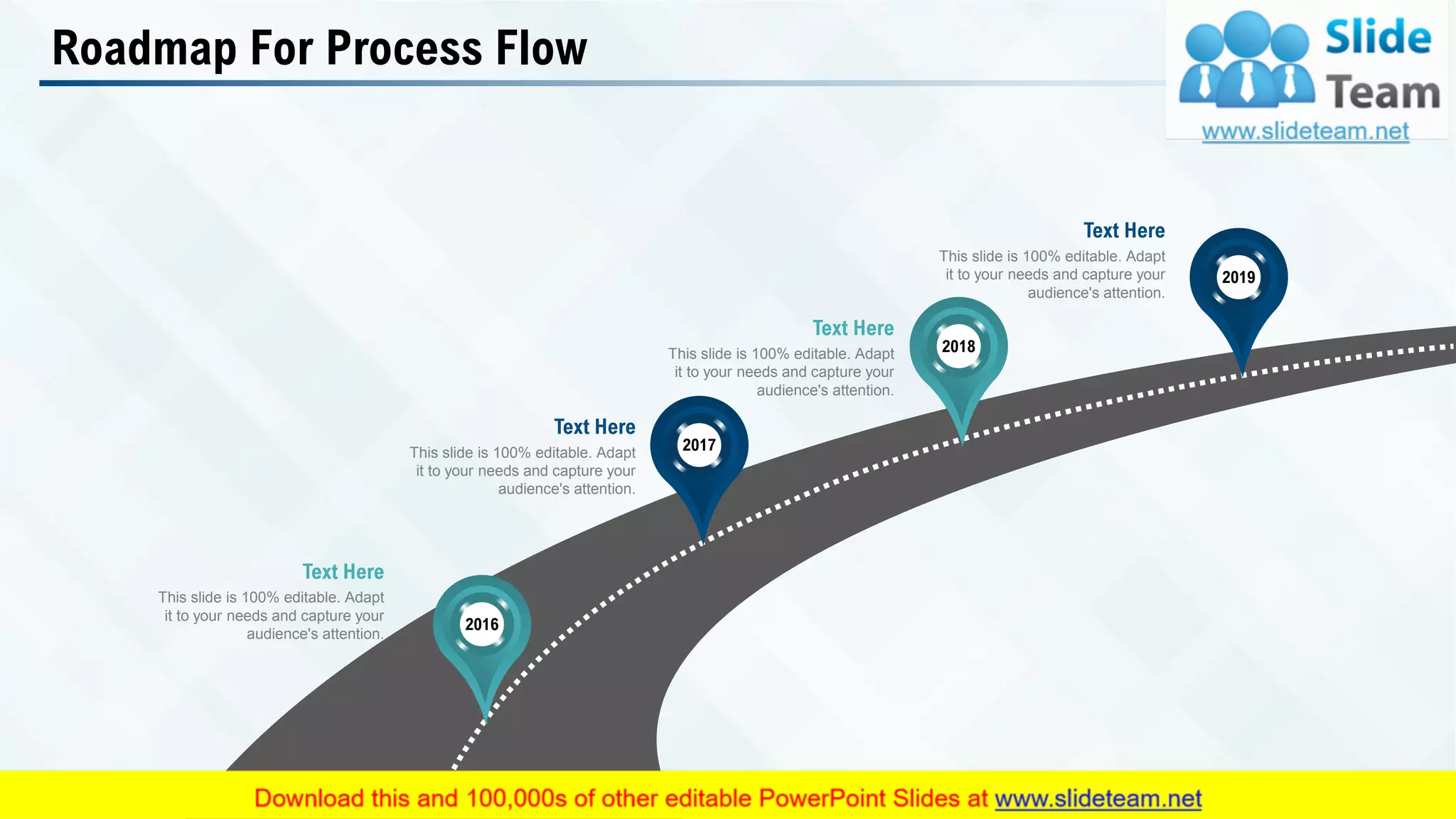 Roadmap For Process Flow
This slide is 100% editable. Adapt
it to your needs and capture your
audience's attention.
Text Here
This slide is 100% editable. Adapt
it to your needs and capture your
audience's attention.
Text Here
This slide is 100% editable. Adapt
it to your needs and capture your
audience's attention.
Text Here
This slide is 100% editable. Adapt
it to your needs and capture your
audience's attention.
Text Here
2016
2017
2018
2019
32
 