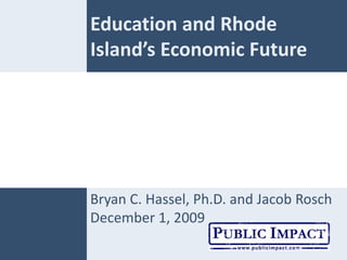 Education and Rhode 
Island’s Economic Future




Bryan C. Hassel, Ph.D. and Jacob Rosch
December 1, 2009
 