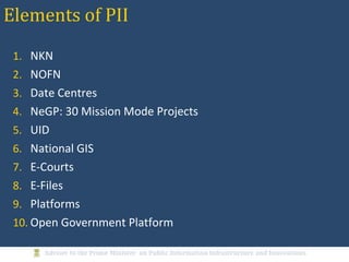 1. NKN
2. NOFN
3. Date Centres
4. NeGP: 30 Mission Mode Projects
5. UID
6. National GIS
7. E-Courts
8. E-Files
9. Platforms
10. Open Government Platform
Elements of PII
5
 