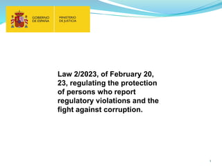 1
Law 2/2023, of February 20,
23, regulating the protection
of persons who report
regulatory violations and the
fight against corruption.
 