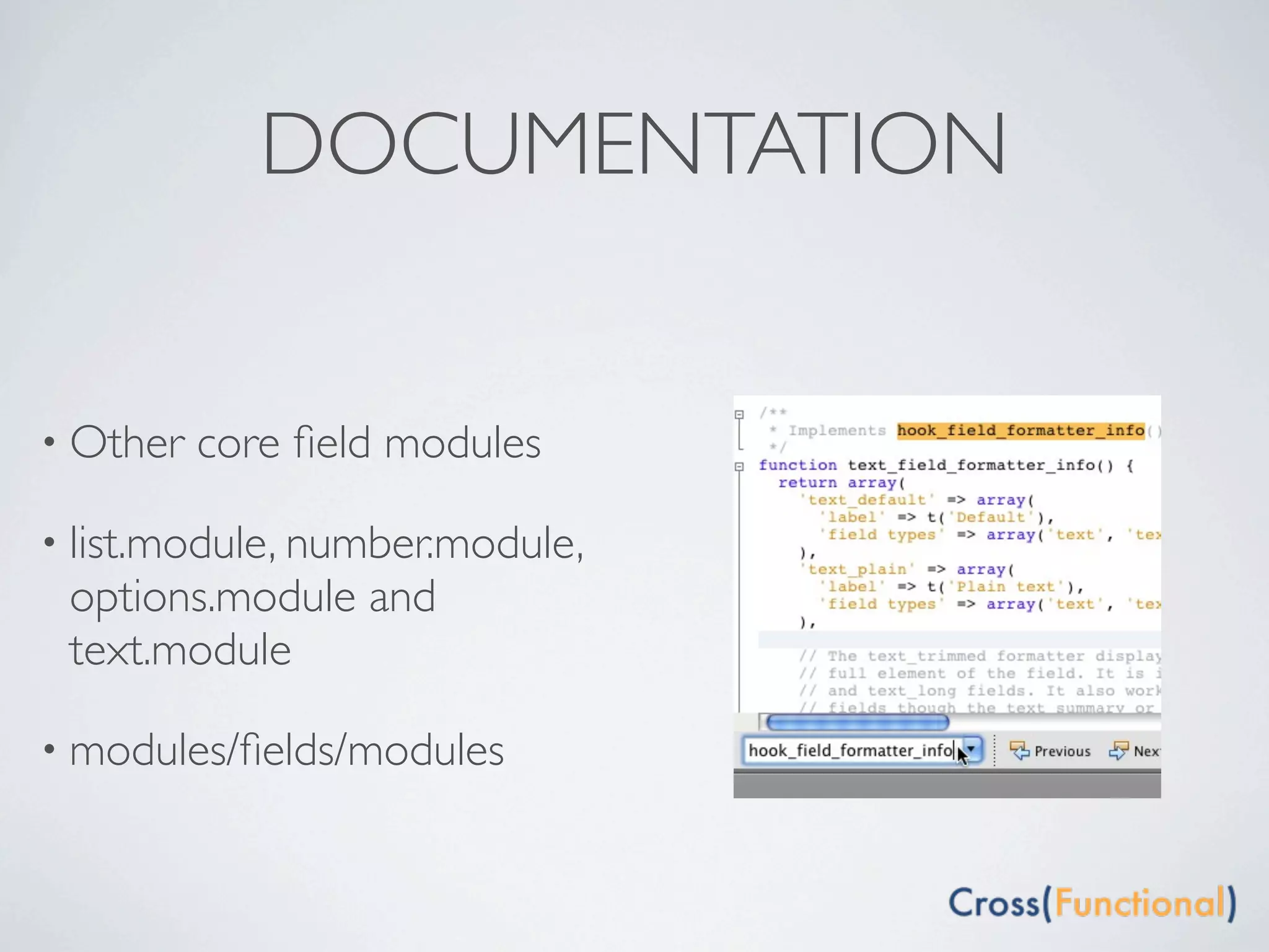 DOCUMENTATION


• Other   core ﬁeld modules

• list.module, number.module,
 options.module and
 text.module

• modules/ﬁelds/modules
 