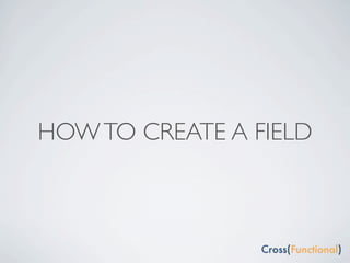HOW TO CREATE A FIELD
 