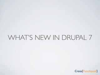 WHAT’S NEW IN DRUPAL 7
 