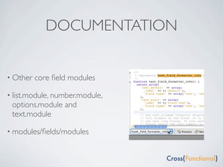 DOCUMENTATION


• Other   core ﬁeld modules

• list.module, number.module,
 options.module and
 text.module

• modules/ﬁelds/modules
 