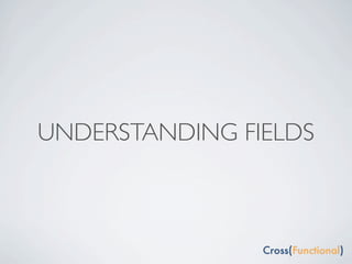 UNDERSTANDING FIELDS
 