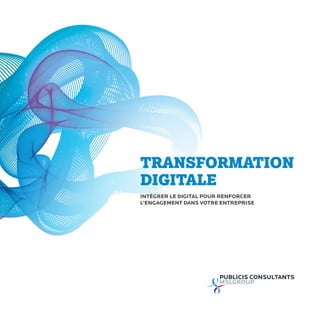 TRANSFORMATION
DIGITALE
INTÉGRER LE DIGITAL POUR RENFORCER
L’ENGAGEMENT DANS VOTRE ENTREPRISE
 