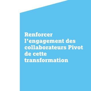 Renforcer
l’engagement des
collaborateurs Pivot
de cette
transformation
 