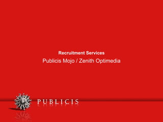 Recruitment Services
Publicis Mojo / Zenith Optimedia
 