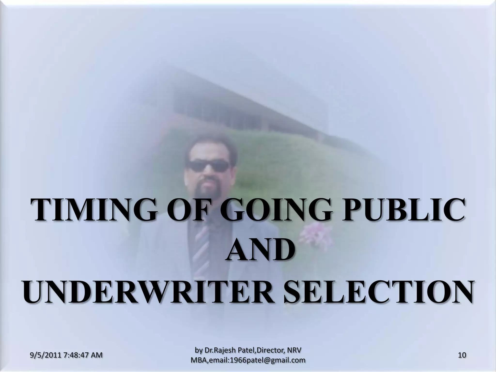 9/5/2011 8:20:26 PM10by Dr.RajeshPatel,Director, NRV MBA,email:1966patel@gmail.comTIMING OF GOING PUBLIC AND UNDERWRITER SELECTION