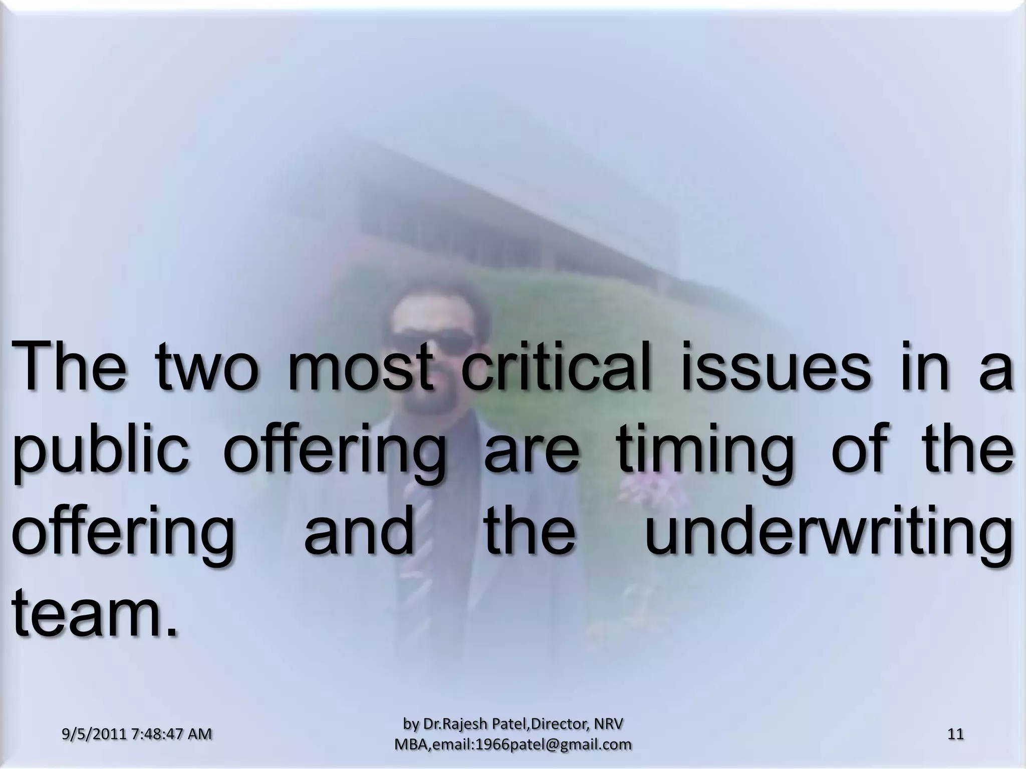 9/5/2011 8:20:26 PM11by Dr.RajeshPatel,Director, NRV MBA,email:1966patel@gmail.comThe two most critical issues in a public offering are timing of the offering and the underwriting team.