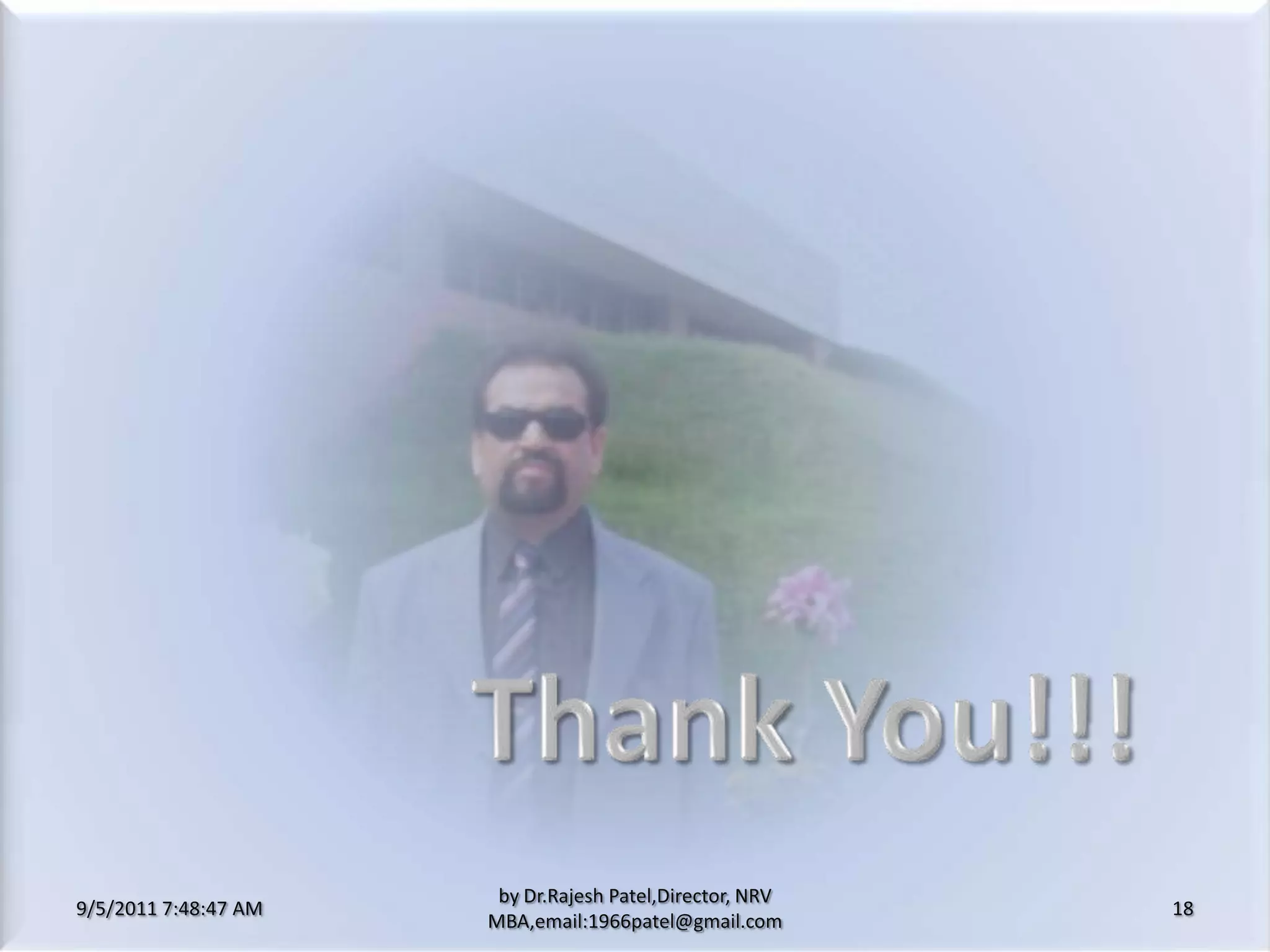 9/5/2011 8:20:34 PM18by Dr.RajeshPatel,Director, NRV MBA,email:1966patel@gmail.comThank You!!!
