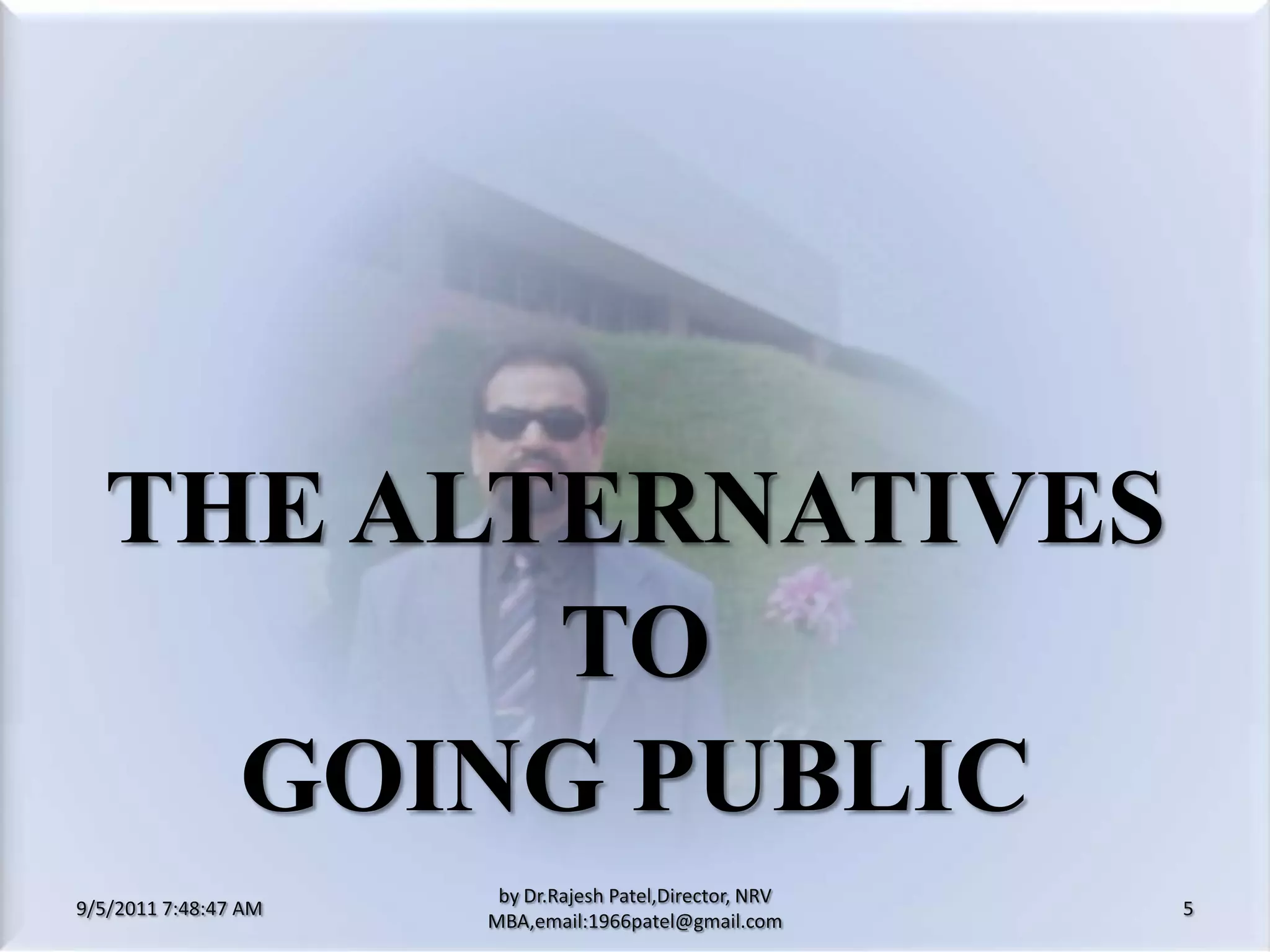 9/5/2011 8:20:25 PM5by Dr.RajeshPatel,Director, NRV MBA,email:1966patel@gmail.comThe Alternatives to Going Public