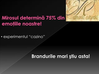• experimentul “cazino”




               Brandurile mari ştiu asta!
 