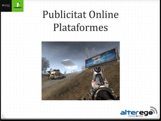 Publicitat Online
  Plataformes
 