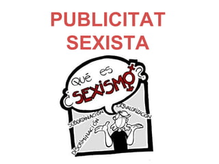 PUBLICITAT
 SEXISTA
 