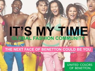 IT’S MY TIME GLOBAL FASHION COMMUNITY  THE NEXT FACE OF BENETTON COULD BE YOU 