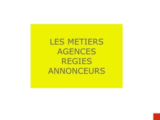 LES METIERS AGENCES REGIES ANNONCEURS 