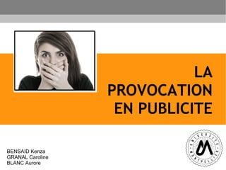LA
PROVOCATION
EN PUBLICITE
BENSAID Kenza
GRANAL Caroline
BLANC Aurore
 