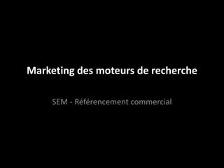 Marketing des moteurs de recherche

     SEM - Référencement commercial
 