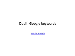 Outil : Google keywords

       Voir un exemple
 