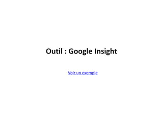 Outil : Google Insight

      Voir un exemple
 