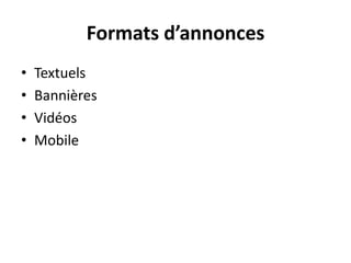 Formats d’annonces
•   Textuels
•   Bannières
•   Vidéos
•   Mobile
 