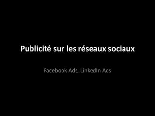 Publicité sur les réseaux sociaux

      Facebook Ads, LinkedIn Ads
 