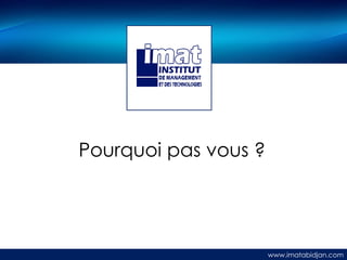 Pourquoi pas vous ?

www.imatabidjan.com

 