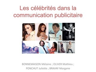 Les célébrités dans la
communication publicitaire
BONNEMAISON Mélaine ; OLIVER Mathieu ;
PONCHUT Juliette ; BRAVAY Morgane
 