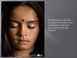 En Inde tous les ans des centaines de femmes sont assassinées seulement parce que ce sont des femmes 