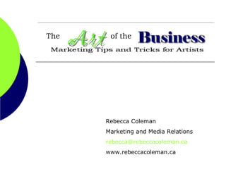 Rebecca Coleman Marketing and Media Relations [email_address] www.rebeccacoleman.ca 