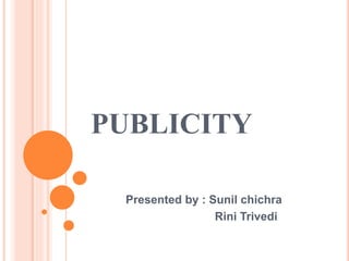 PUBLICITY 
Presented by : Sunil chichra 
Rini Trivedi 
 
