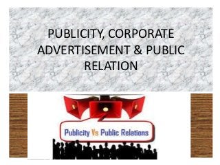 PUBLICITY, CORPORATE
ADVERTISEMENT & PUBLIC
RELATION
 