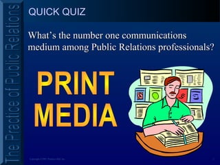 2Copyright ©2001 Prentice Hall, Inc.
QUICK QUIZ
What’s the number one communicationsWhat’s the number one communications
medium among Public Relations professionals?medium among Public Relations professionals?
 