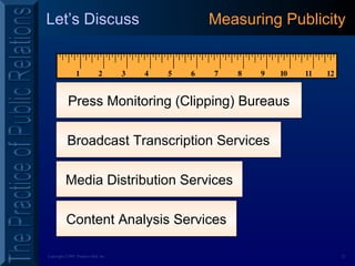 22Copyright ©2001 Prentice Hall, Inc.
Let’s Discuss Measuring Publicity
Press Monitoring (Clipping) Bureaus
Broadcast Transcription Services
Media Distribution Services
Content Analysis Services
 