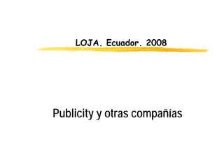 LOJA. Ecuador.
    LOJA Ecuador 2008




Publicity y otras compañías
