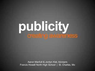 publicity
creatingawareness
Aaron Manfull & Jordyn Kiel, Advisers
Francis Howell North High School | St. Charles, Mo
 