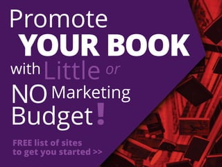 YOUR BOOK
withLittle or
NOMarketing
Budget!
Promote
FREE list of sites
to get you started >>
 