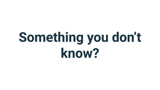 Something you don’t
know?
 