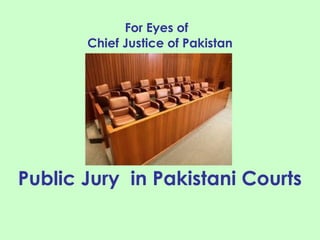 Public Jury in Pakistani Courts
For Eyes of
Chief Justice of Pakistan
 
