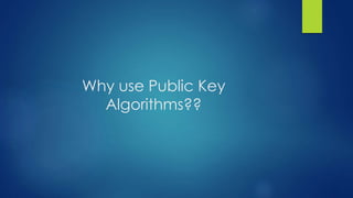 Why use Public Key 
Algorithms?? 
 