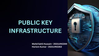 PUBLIC KEY
INFRASTRUCTURE
Mohd Sahil Hussain - 2021UIN3344
Hariom Kumar - 2021UIN3363
 