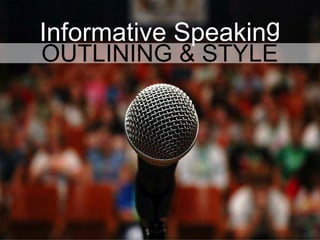 informative speaking 
Outlining & Style 
 