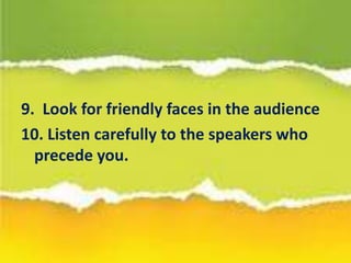 9. Look for friendly faces in the audience
10. Listen carefully to the speakers who
precede you.
 