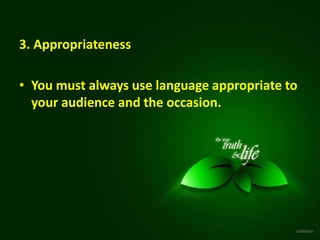 3. Appropriateness
• You must always use language appropriate to
your audience and the occasion.
 