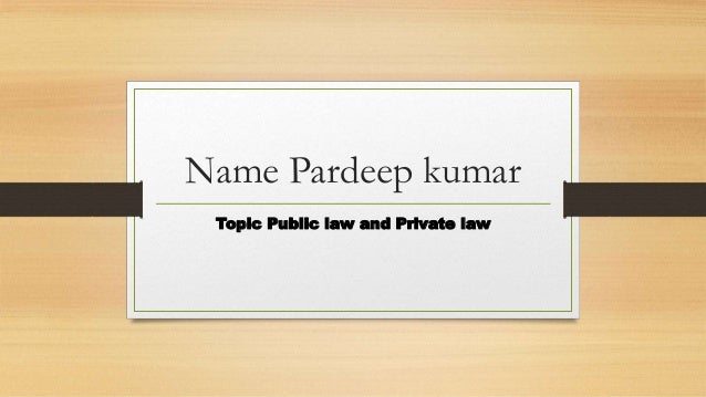 Name Pardeep kumar
Topic Public law and Private law
 