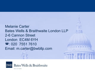 Melanie Carter
Bates Wells & Braithwaite London LLP
2-6 Cannon Street
London EC4M 6YH
: 020 7551 7610
Email: m.carter@bwbllp.com
 