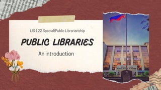 An introduction
PUBLIC LIBRARIES
LIS 122 Special/Public Librarianship
 