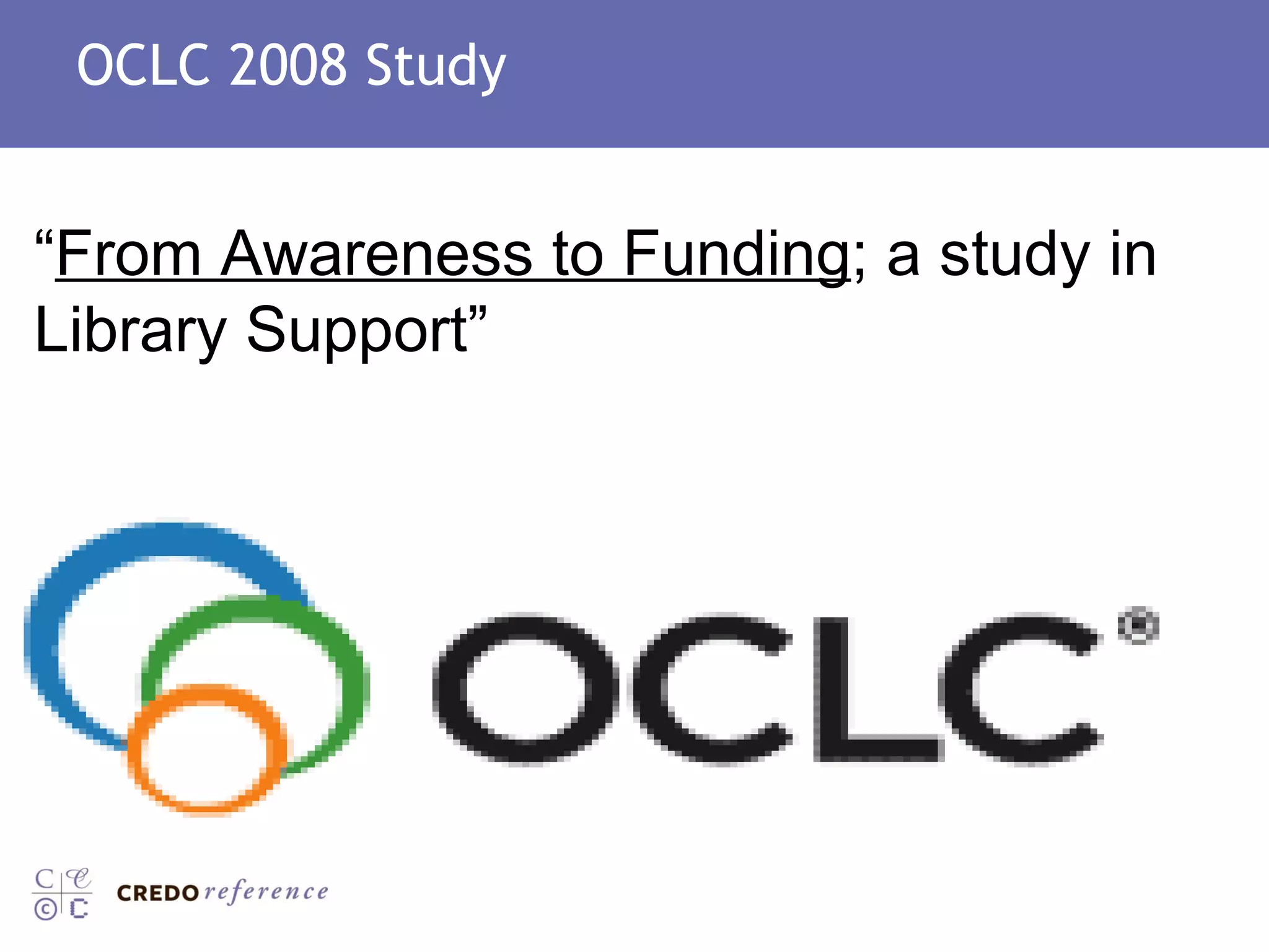 OCLC 2008 Study “ From Awareness to Funding ; a study in Library Support”  