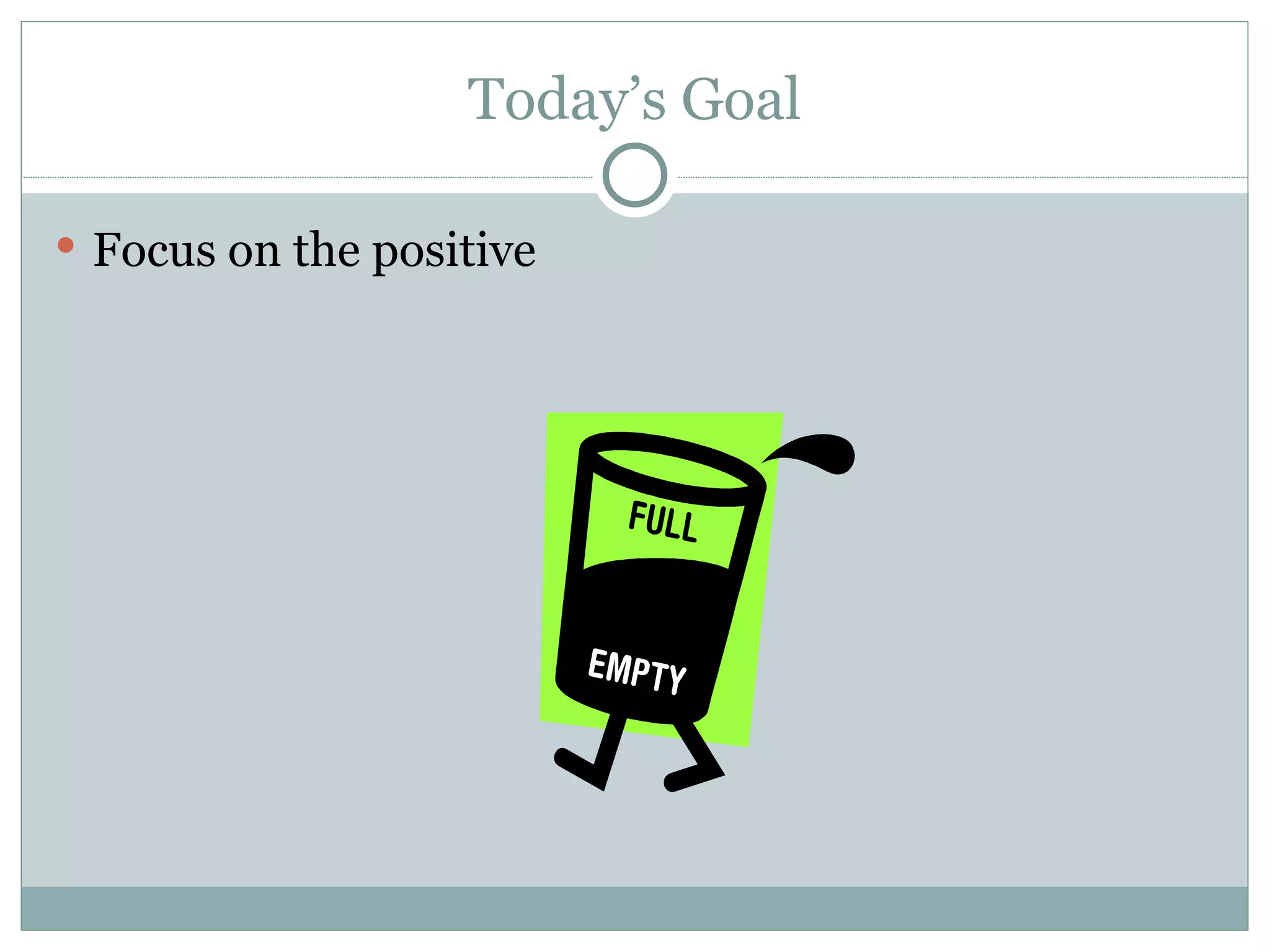 Today’s Goal Focus on the positive 